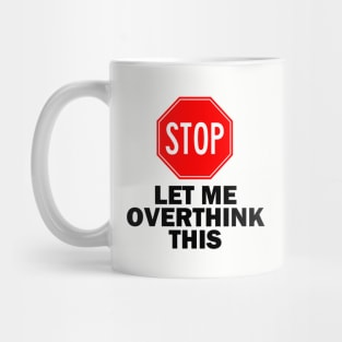 Stop! Let Me Overthink This. Mug